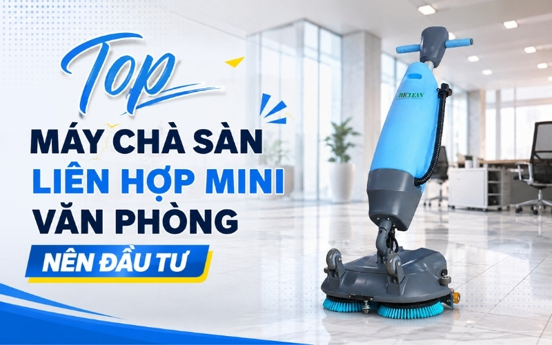 Top Máy Chà Sàn Liên Hợp Mini Văn Phòng Nên Đầu Tư 